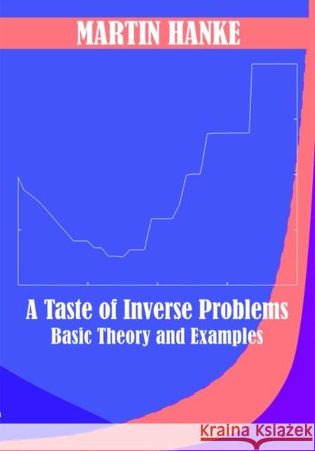 A Taste of Inverse Problems: Basic Theory and Examples Martin Hanke   9781611974935 Society for Industrial & Applied Mathematics,