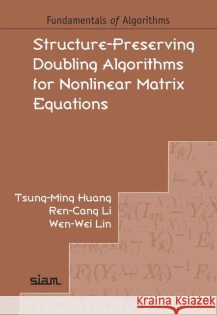 Structure-Preserving Doubling Algorithms for Nonlinear Matrix Equations Tsung-Ming Huang Ren-Cang Li Wen-Wei Lin 9781611975352