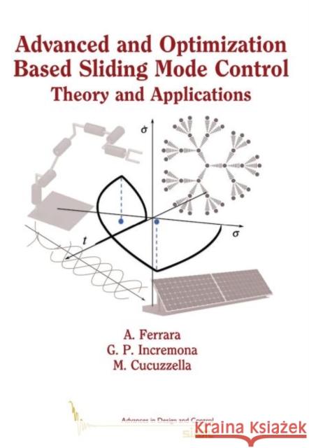 Advanced and Optimization Based Sliding Mode Control: Theory and Applications Antonella Ferrara Gian Paolo Incremona Michele Cucuzzella 9781611975833