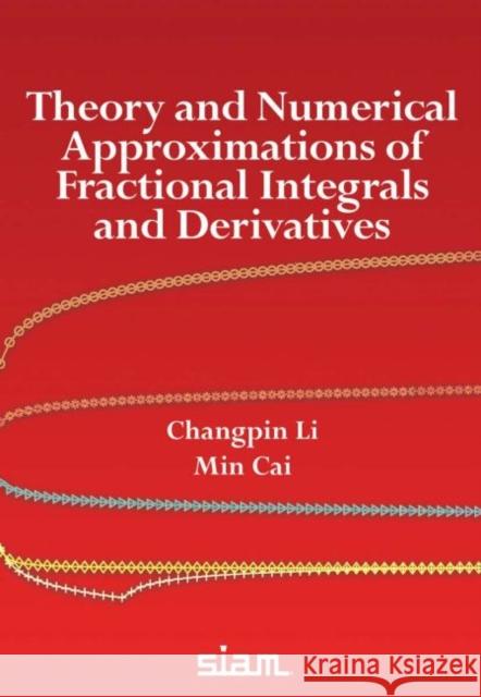 Theory and Numerical Approximations of Fractional Integrals and Derivatives Changpin Li Min Cai  9781611975871 Society for Industrial & Applied Mathematics,