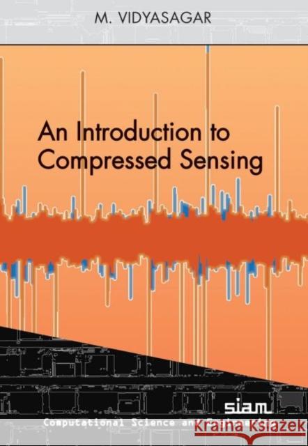 An Introduction to Compressed Sensing M. Vidyasagar   9781611976113 Society for Industrial & Applied Mathematics,