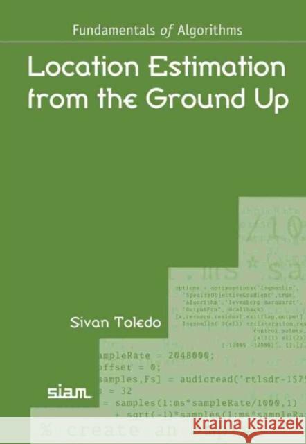 Location Estimation from the Ground Up Sivan Toledo   9781611976281 Society for Industrial & Applied Mathematics,