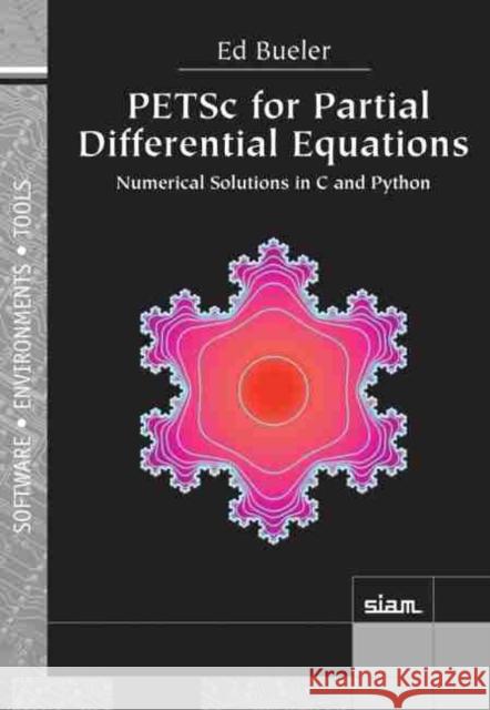 PETSc for Partial Differential Equations: Numerical Solutions in C and Python Ed Bueler   9781611976304 