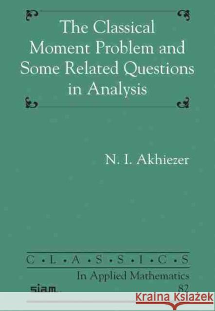 The Classical Moment Problem and Some Related Questions in Analysis N.I. Akhiezer   9781611976380 Society for Industrial & Applied Mathematics,