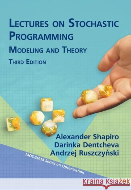 Lectures on Stochastic Programming: Modeling and Theory Alexander Shapiro Darinka Dentcheva Andrzej Ruszczski 9781611976588