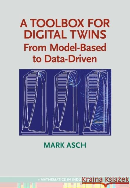 A Toolbox for Digital Twins: From Model-Based to Data-Driven Mark Asch 9781611976960