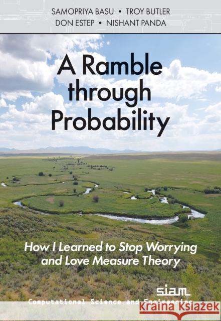 A Ramble through Probability: How I Learned to Stop Worrying and Love Measure Theory  9781611977813 Society for Industrial & Applied Mathematics,