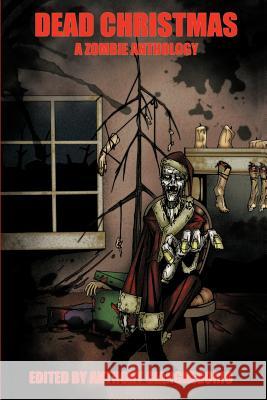 Dead Christmas: A Zombie Anthology Giangregorio, Anthony 9781611990331 Open Casket Press