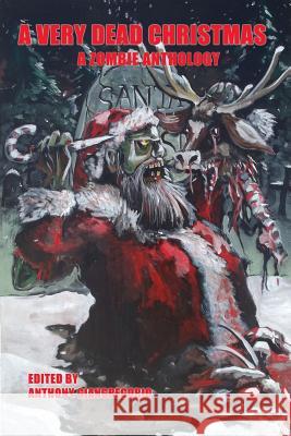 A Very Dead Christmas: A Zombie Anthology Giangregorio, Anthony 9781611990966 Undead Press