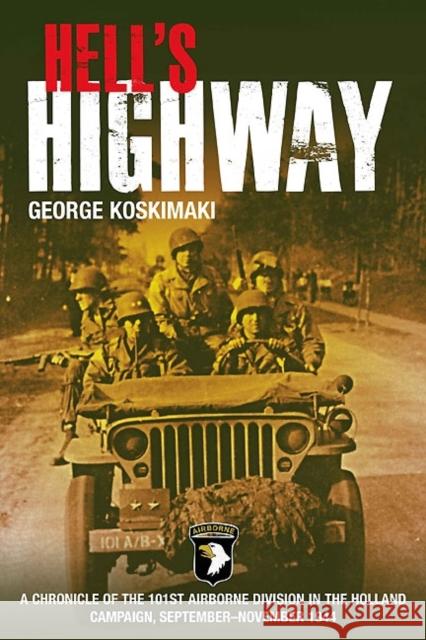 Hell's Highway: A Chronicle of the 101st Airborne Division in the Holland Campaign, September-November 1944 Koskimaki, George 9781612000732 Casemate Publishers and Book Distributors