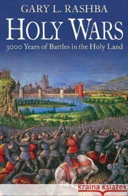 Holy Wars: 3000 Years of Battles in the Holy Land Rashba, Gary L. 9781612001531 Casemate Publishers and Book Distributors