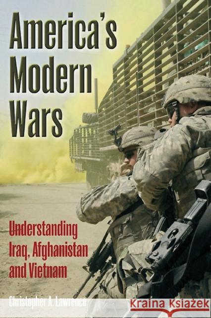 America's Modern Wars: Understanding Iraq, Afghanistan and Vietnam Christopher Lawrence 9781612002781 Casemate Publishers and Book Distributors