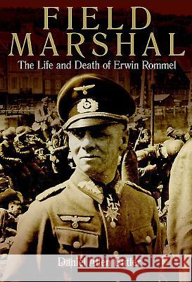 Field Marshal: The Life and Death of Erwin Rommel Daniel Allen Butler 9781612002972