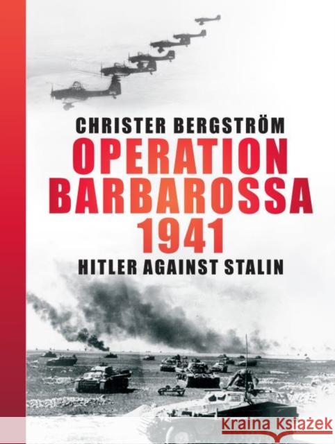 Operation Barbarossa 1941: Hitler Against Stalin Christer Bergstrom 9781612004013