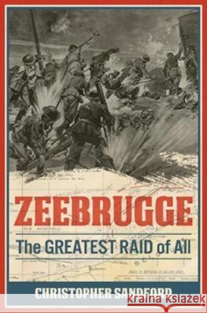 Zeebrugge: The Greatest Raid of All Christopher Sandford 9781612005041 Casemate