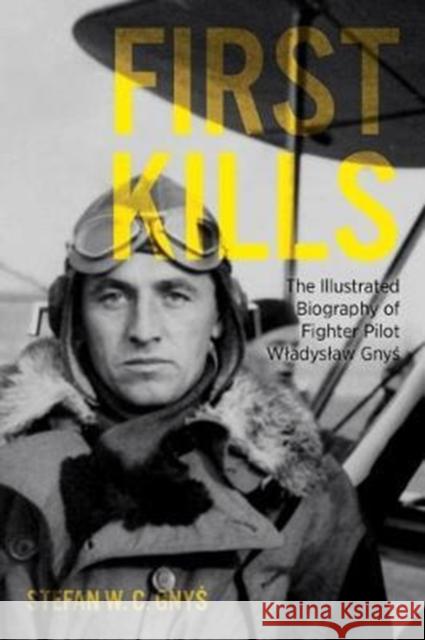 First Kills: The Illustrated Biography of Fighter Pilot Wladyslaw Gnys Stefan Gnyś 9781612005560 Casemate