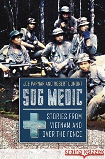 Sog Medic: Stories from Vietnam and Over the Fence Robert Dumont Joe Parnar 9781612006338 Casemate