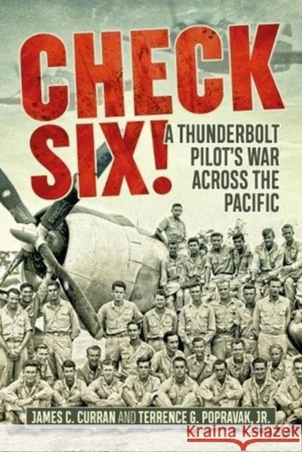 Check Six!: A Thunderbolt Pilot's War Across the Pacific Jim Curran Terrence Popravak 9781612006543 Casemate