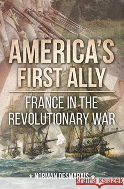 America's First Ally: France in the Revolutionary War Desmarais, Norman 9781612007014 Casemate