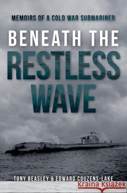 Beneath the Restless Wave: Memoirs of a Cold War Submariner Couzens-Lake, Edward 9781612008400