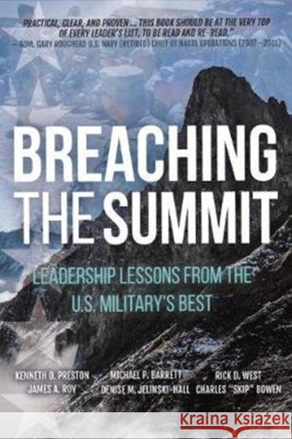 Breaching the Summit: Leadership Lessons from the U.S. Military's Best Kenneth O. Preston Michael P. Barrett Rick D. West 9781612008714