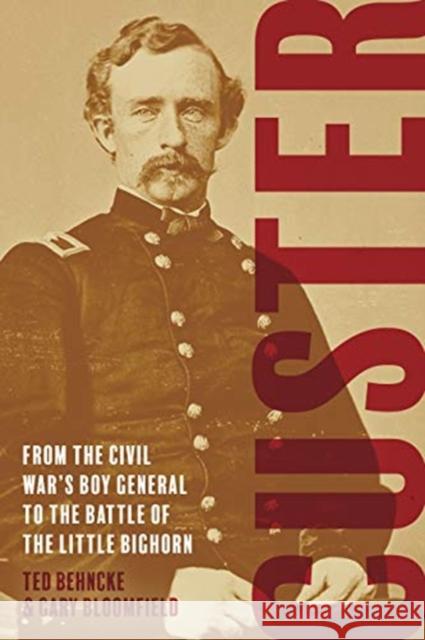 Custer: From the Civil War's Boy General to the Battle of the Little Bighorn Gary Bloomfield 9781612008899 Casemate Publishers