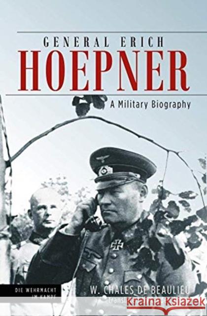 General Erich Hoepner: Portrait of a Panzer Commander W. Chales de Beaulieu 9781612009766 Casemate Publishers