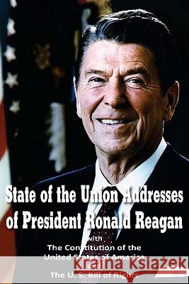 State of the Union Addresses of President Ronald Reagan with The Constitution of the United States of America and Bill of Rights Ronald Reagan Founding Fathers 9781612030227 Bottom of the Hill Publishing