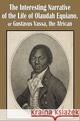 The Interesting Narrative of the Life of Olaudah Equiano, or Gustavus Vassa, the African Olaudah Equiano 9781612030371 Bottom of the Hill Publishing
