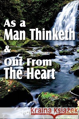 As a Man Thinketh & Out From The Heart James Allen 9781612031316