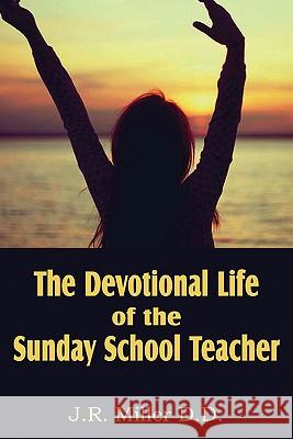 The Devotional Life of the Sunday School Teacher J. R. Miller 9781612031606 Bottom of the Hill Publishing