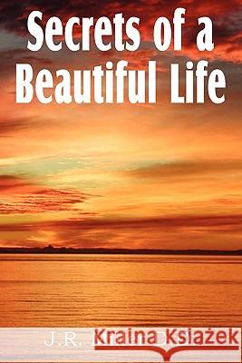 Secrets of a Beautiful Life J. R. Miller 9781612031767 Bottom of the Hill Publishing