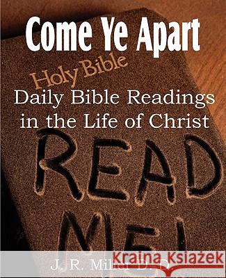 Come Ye Apart, Daily Bible Readings in the Life of Christ Dr J R Miller 9781612031842 Bottom of the Hill Publishing