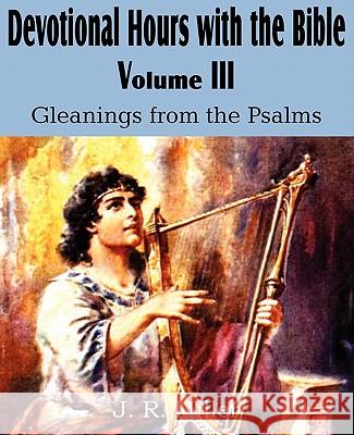 Devotional Hours with the Bible Volume III, Gleanings from the Psalms J. R. Miller 9781612032016 Bottom of the Hill Publishing