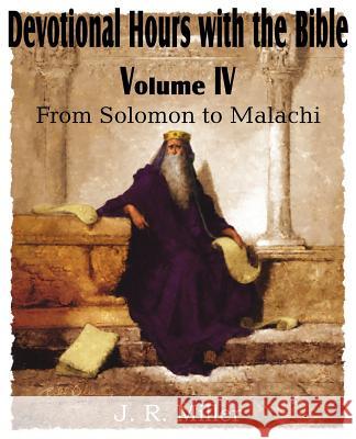 Devotional Hours with the Bible Volume IV, from Solomon to Malachi J. R. Miller 9781612032023 Bottom of the Hill Publishing