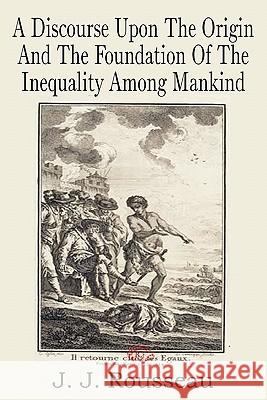 A Discourse Upon the Origin and the Foundation of the Inequality Among Mankind Jean Jacques Rousseau 9781612032429 Bottom of the Hill Publishing