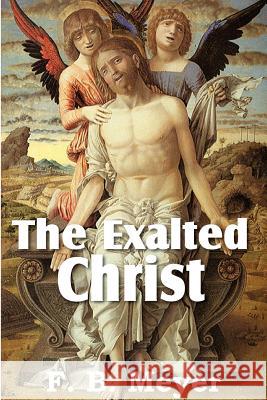 The Exalted Christ F. B. Meyer 9781612032689 Bottom of the Hill Publishing