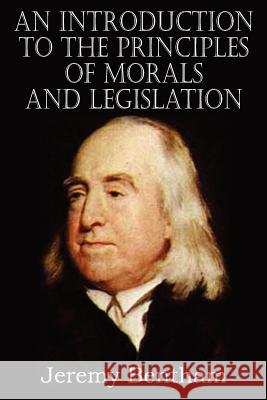 An Introduction to the Principles of Morals and Legislation Jeremy Bentham 9781612032955 Bottom of the Hill Publishing