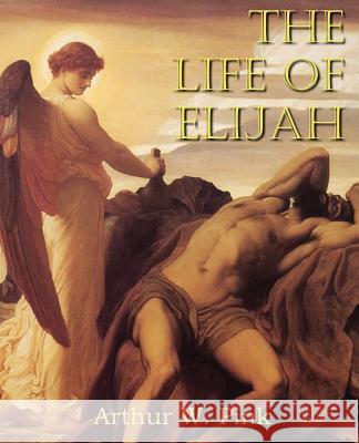 The Life of Elijah Arthur W. Pink 9781612033167 Bottom of the Hill Publishing