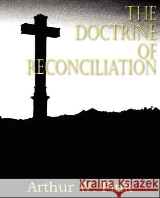 The Doctrine of Reconciliation Arthur W. Pink 9781612033235 Bottom of the Hill Publishing