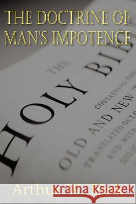 The Doctrine of Man's Impotence Arthur W. Pink 9781612033242 Bottom of the Hill Publishing