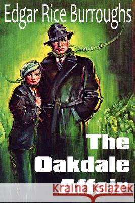 The Oakdale Affair Edgar Rice Burroughs 9781612033594 Bottom of the Hill Publishing