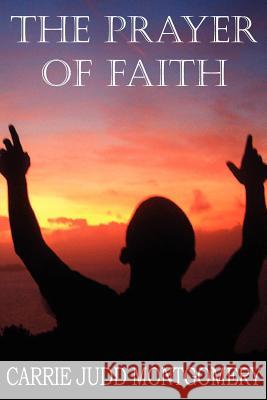 The Prayer of Faith Carrie Judd Montgomery 9781612033839 Bottom of the Hill Publishing