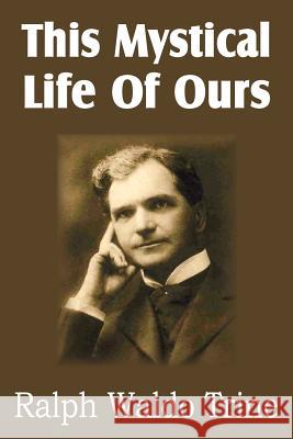 This Mystical Life of Ours Ralph Waldo Trine 9781612033983 Bottom of the Hill Publishing