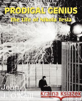 Prodigal Genius: The Life of Nikola Tesla O'Neill, John J. 9781612034041