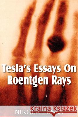 Tesla's Essays On Roentgen Rays Nikola Tesla 9781612034102 Bottom of the Hill Publishing