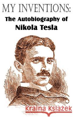 My Inventions: The Autobiography of Nikola Tesla Tesla, Nikola 9781612034119 Bottom of the Hill Publishing