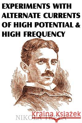 Experiments with Alternate Currents of High Potential and High Frequency Nikola Tesla 9781612034133 Bottom of the Hill Publishing