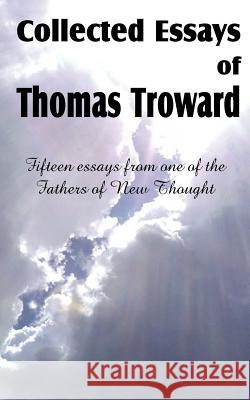 Collected Essays of Thomas Troward Thomas Troward 9781612034256