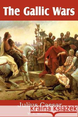 The Gallic Wars Julius Caesar W. A. Macdevitt 9781612034362 Bottom of the Hill Publishing